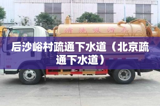 后沙峪村疏通下水道（北京疏通下水道）