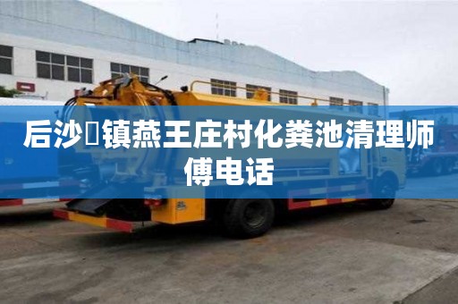 后沙硲鎮(zhèn)燕王莊村化糞池清理師傅電話