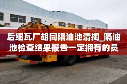 后細瓦廠胡同隔油池清掏_隔油池檢查結果報告一定擁有的員工