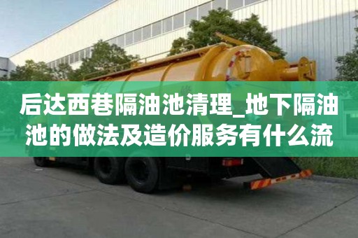 后達西巷隔油池清理_地下隔油池的做法及造價服務(wù)有什么流程