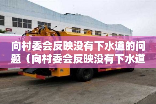 向村委會反映沒有下水道的問題（向村委會反映沒有下水道的問題怎么寫）