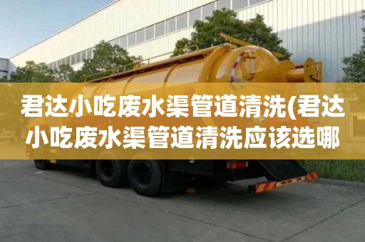 君達小吃廢水渠管道清洗(君達小吃廢水渠管道清洗應該選哪個)