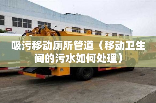 吸污移動廁所管道（移動衛生間的污水如何處理）