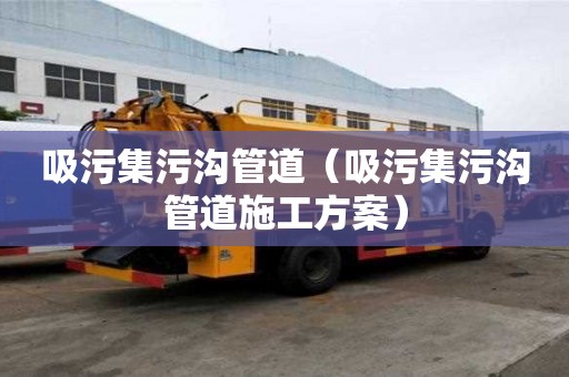 吸污集污溝管道（吸污集污溝管道施工方案）