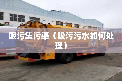 吸污集污渠（吸污污水如何處理）