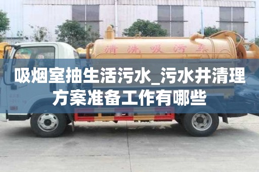 吸煙室抽生活污水_污水井清理方案準(zhǔn)備工作有哪些