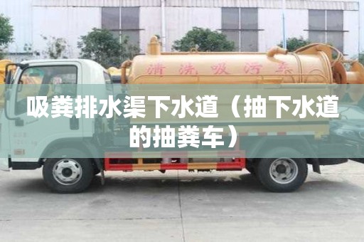 吸糞排水渠下水道（抽下水道的抽糞車(chē)）