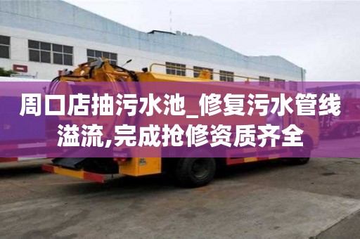 周口店抽污水池_修復(fù)污水管線溢流,完成搶修資質(zhì)齊全