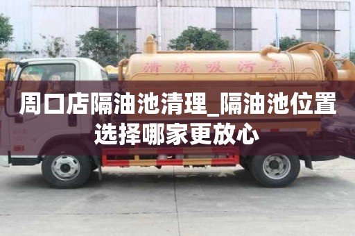 周口店隔油池清理_隔油池位置選擇哪家更放心