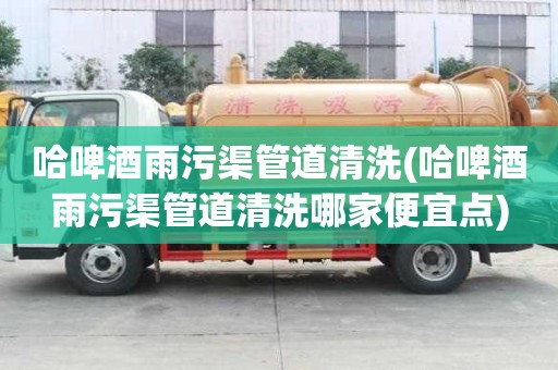 哈啤酒雨污渠管道清洗(哈啤酒雨污渠管道清洗哪家便宜點)