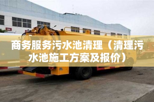 商務服務污水池清理（清理污水池施工方案及報價）