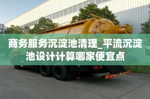 商務服務沉淀池清理_平流沉淀池設計計算哪家便宜點