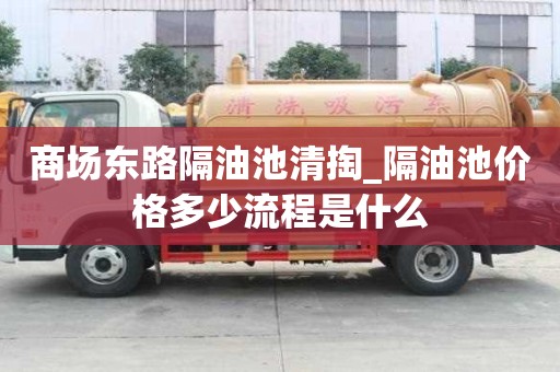 商場(chǎng)東路隔油池清掏_隔油池價(jià)格多少流程是什么