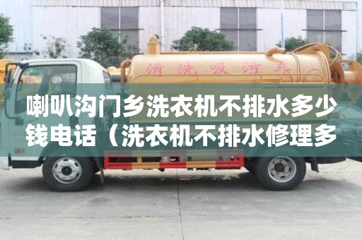 喇叭溝門鄉洗衣機不排水多少錢電話（洗衣機不排水修理多少錢）
