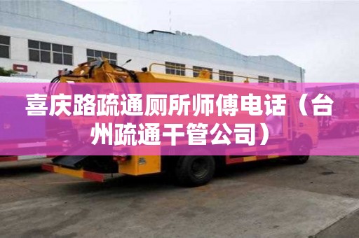 喜慶路疏通廁所師傅電話（臺州疏通干管公司）