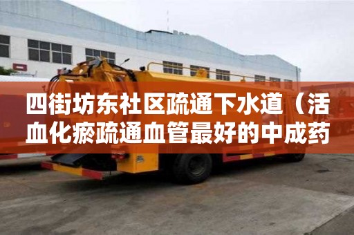 四街坊東社區疏通下水道（活血化瘀疏通血管最好的中成藥）