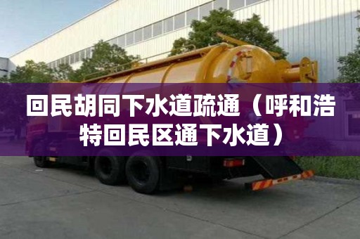 回民胡同下水道疏通（呼和浩特回民區(qū)通下水道）