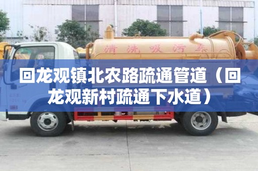 回龍觀鎮北農路疏通管道（回龍觀新村疏通下水道）