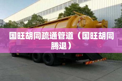 國(guó)旺胡同疏通管道（國(guó)旺胡同騰退）