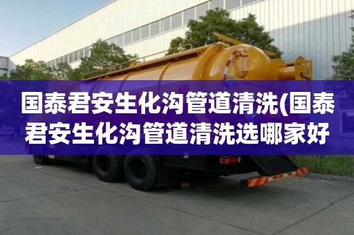 國泰君安生化溝管道清洗(國泰君安生化溝管道清洗選哪家好)