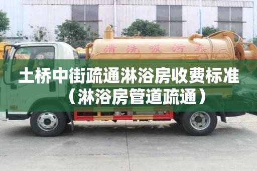 土橋中街疏通淋浴房收費標準（淋浴房管道疏通）