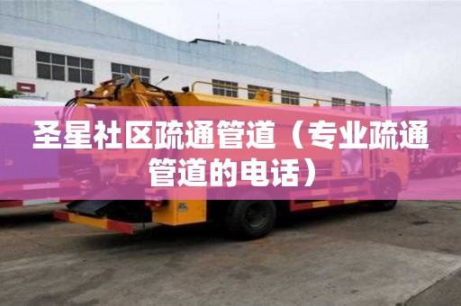 圣星社區疏通管道（專業疏通管道的電話）