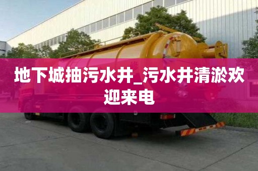 地下城抽污水井_污水井清淤歡迎來電