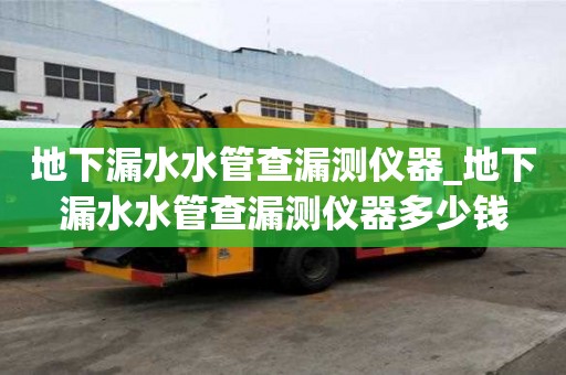 地下漏水水管查漏測儀器_地下漏水水管查漏測儀器多少錢