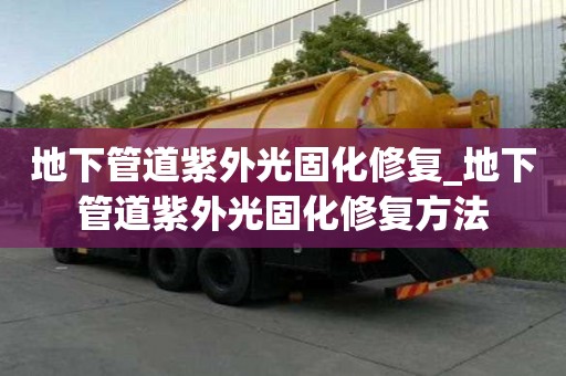 地下管道紫外光固化修復_地下管道紫外光固化修復方法