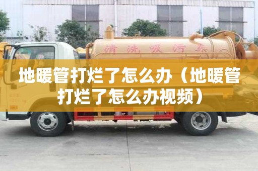 地暖管打爛了怎么辦（地暖管打爛了怎么辦視頻）