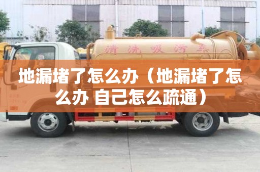 地漏堵了怎么辦(地漏堵了怎么辦 自己怎么疏通) 地漏堵了怎么辦(地漏堵了怎么辦 自己怎么疏通)