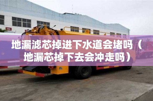 地漏濾芯掉進下水道會堵嗎（地漏芯掉下去會沖走嗎）