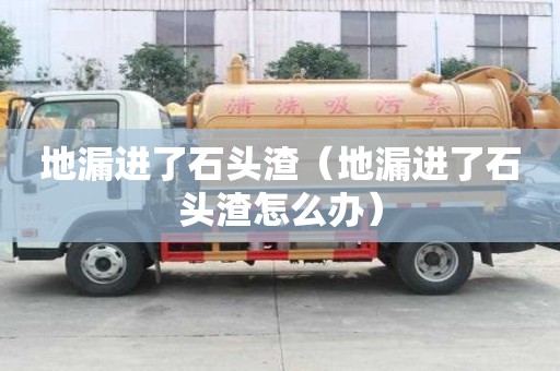 地漏進了石頭渣（地漏進了石頭渣怎么辦）