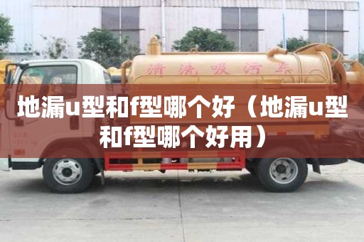 地漏u型和f型哪個好（地漏u型和f型哪個好用）