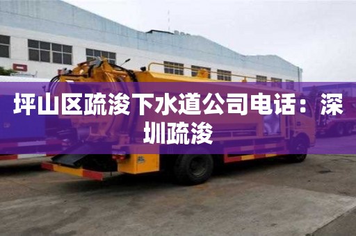 坪山區疏浚下水道公司電話：深圳疏浚