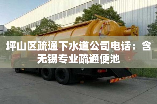 坪山區(qū)疏通下水道公司電話：含無錫專業(yè)疏通便池