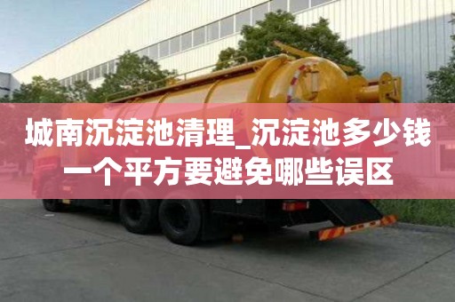 城南沉淀池清理_沉淀池多少錢一個平方要避免哪些誤區