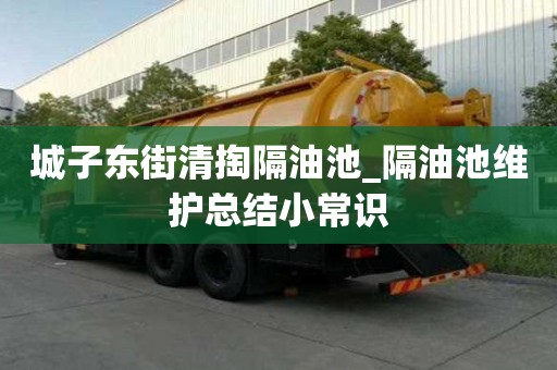 城子東街清掏隔油池_隔油池維護總結小常識