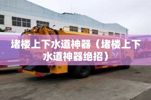 堵樓上下水道神器(堵樓上下水道神器絕招) 堵樓上下水道神器(堵樓上下水道神器絕招)