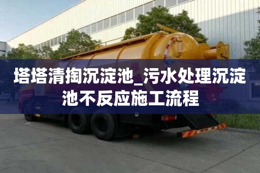 塔塔清掏沉淀池_污水處理沉淀池不反應施工流程