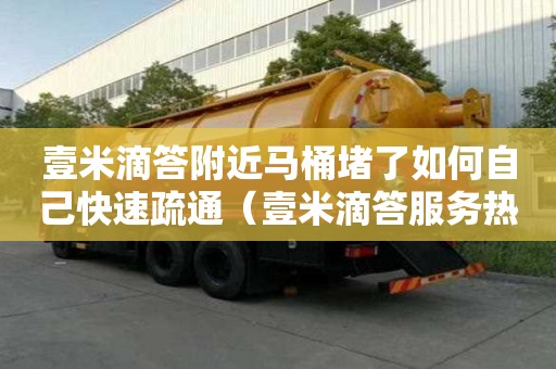 壹米滴答附近馬桶堵了如何自己快速疏通（壹米滴答服務(wù)熱線電話）