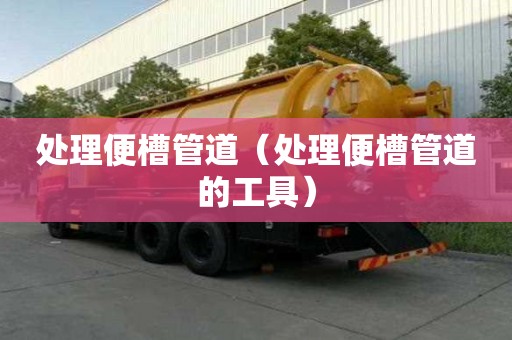 處理便槽管道（處理便槽管道的工具）