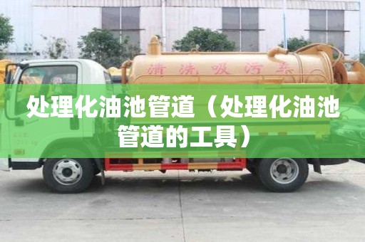 處理化油池管道（處理化油池管道的工具）