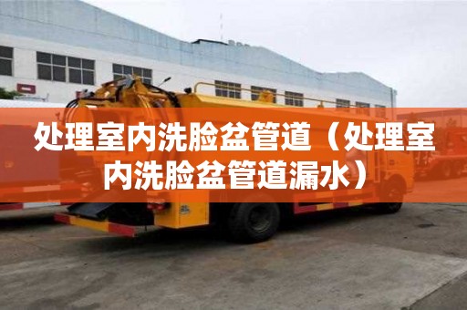處理室內洗臉盆管道（處理室內洗臉盆管道漏水）