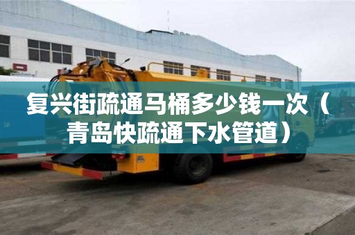 復(fù)興街疏通馬桶多少錢一次（青島快疏通下水管道）