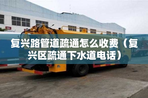 復興路管道疏通怎么收費(復興區疏通下水道電話) 復興路管道疏通怎么收費(復興區疏通下水道電話)