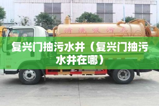 復興門抽污水井（復興門抽污水井在哪）