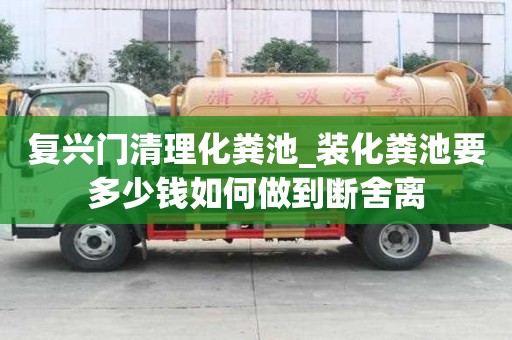 復興門清理化糞池_裝化糞池要多少錢如何做到斷舍離