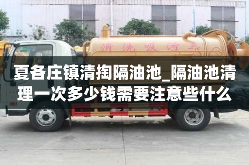 夏各莊鎮清掏隔油池_隔油池清理一次多少錢需要注意些什么