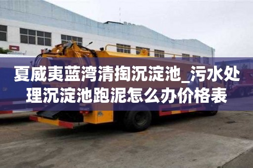夏威夷藍灣清掏沉淀池_污水處理沉淀池跑泥怎么辦價格表
